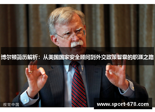 博尔顿简历解析:从美国国家安全顾问到外交政策智囊的职涯之路 博尔顿简历解析:从美国国家安全顾问到外交政策智囊的职涯之路
