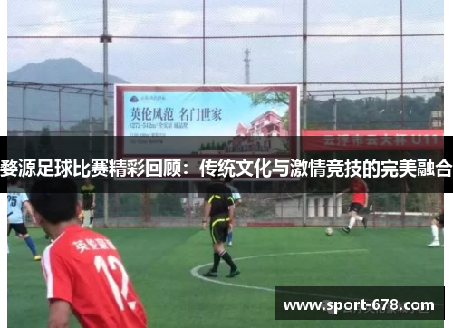 婺源足球比赛精彩回顾:传统文化与激情竞技的完美融合 婺源足球比赛精彩回顾:传统文化与激情竞技的完美融合