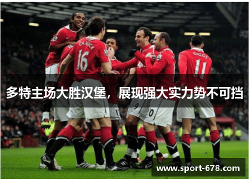 多特主场大胜汉堡,展现强大实力势不可挡 多特主场大胜汉堡,展现强大实力势不可挡
