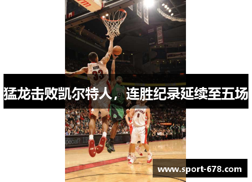 猛龙击败凯尔特人，连胜纪录延续至五场