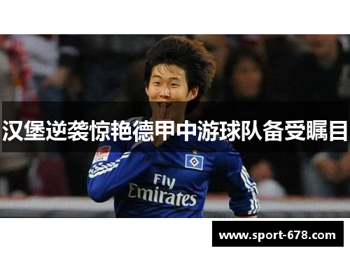 汉堡逆袭惊艳德甲中游球队备受瞩目