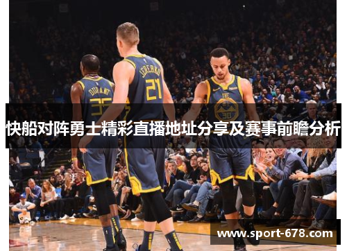 快船对阵勇士精彩直播地址分享及赛事前瞻分析 快船对阵勇士精彩直播地址分享及赛事前瞻分析