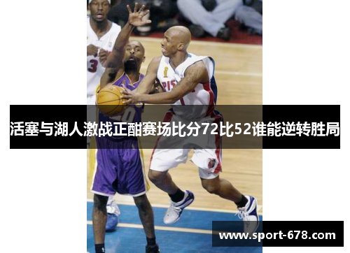 活塞与湖人激战正酣赛场比分72比52谁能逆转胜局 活塞与湖人激战正酣赛场比分72比52谁能逆转胜局