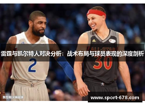 雷霆与凯尔特人对决分析:战术布局与球员表现的深度剖析 雷霆与凯尔特人对决分析:战术布局与球员表现的深度剖析