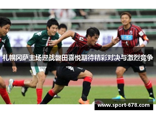 札幌冈萨主场迎战磐田喜悦期待精彩对决与激烈竞争 札幌冈萨主场迎战磐田喜悦期待精彩对决与激烈竞争